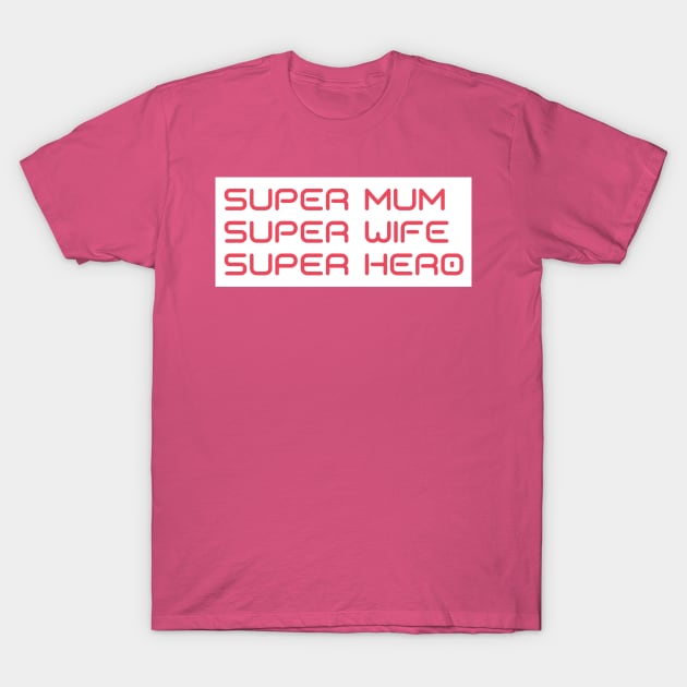 Super Mum, Super Wife, Super Hero. Funny Mum Life Design. Great Mothers Day Gift. T-Shirt by That Cheeky Tee